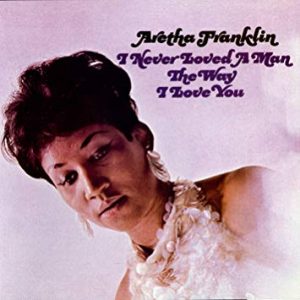 aretha franklin - i never loved a man the way i love you (1967) 