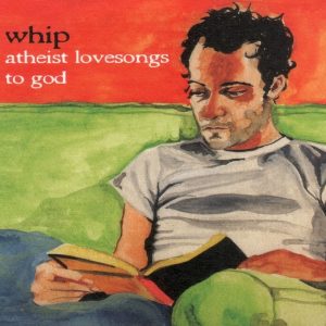 whip - atheist lovesongs to god (2003)