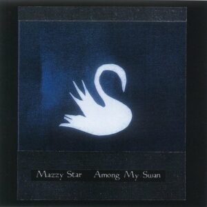 mazzy star- among my swan