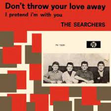 the searchers - don't throw love away