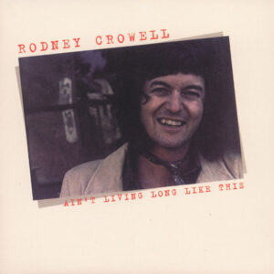 rodney crowell - ain't living long like this